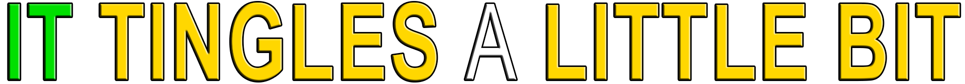 IT TINGLES A LITTLE BIT